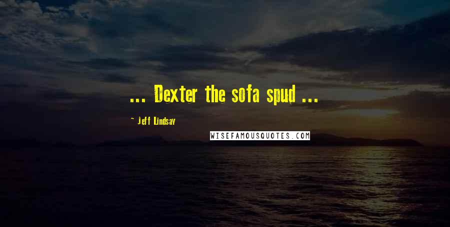 Jeff Lindsay Quotes: ... Dexter the sofa spud ...