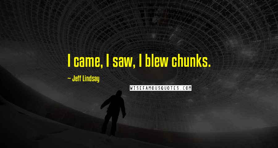 Jeff Lindsay Quotes: I came, I saw, I blew chunks.