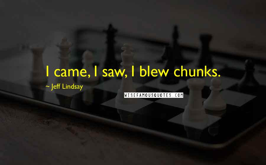 Jeff Lindsay Quotes: I came, I saw, I blew chunks.