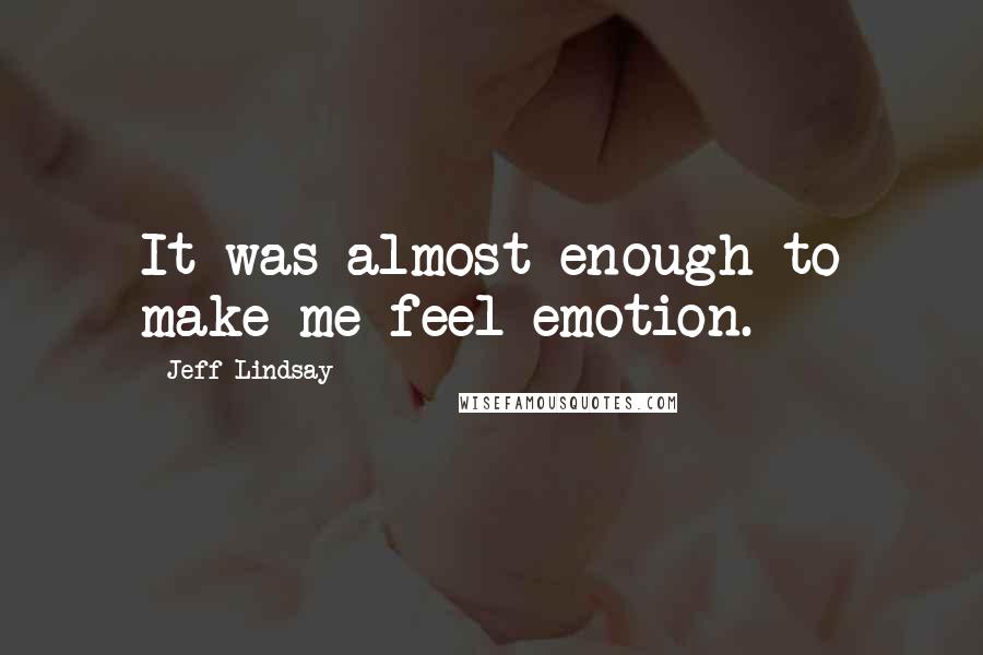 Jeff Lindsay Quotes: It was almost enough to make me feel emotion.