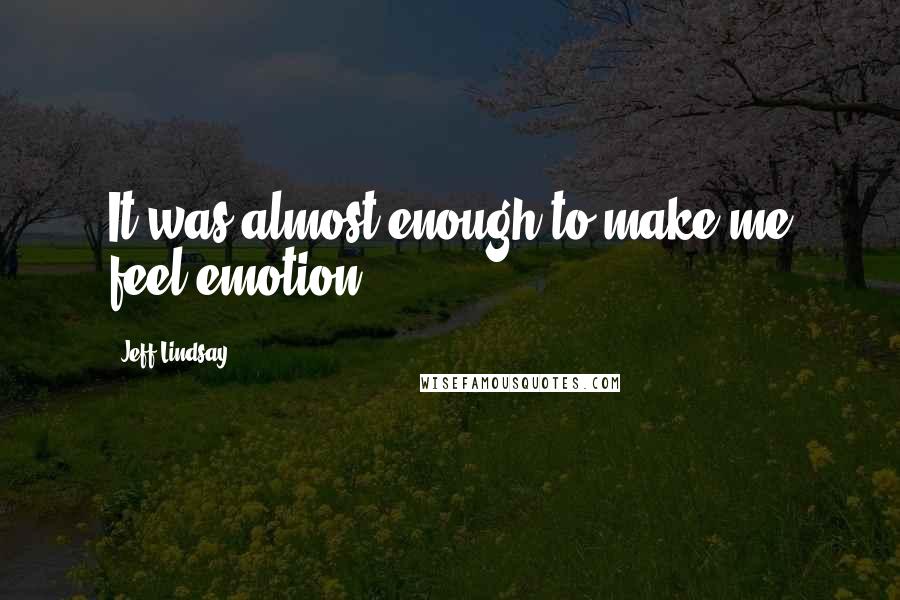 Jeff Lindsay Quotes: It was almost enough to make me feel emotion.