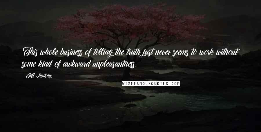 Jeff Lindsay Quotes: This whole business of telling the truth just never seems to work without some kind of awkward unpleasantness.