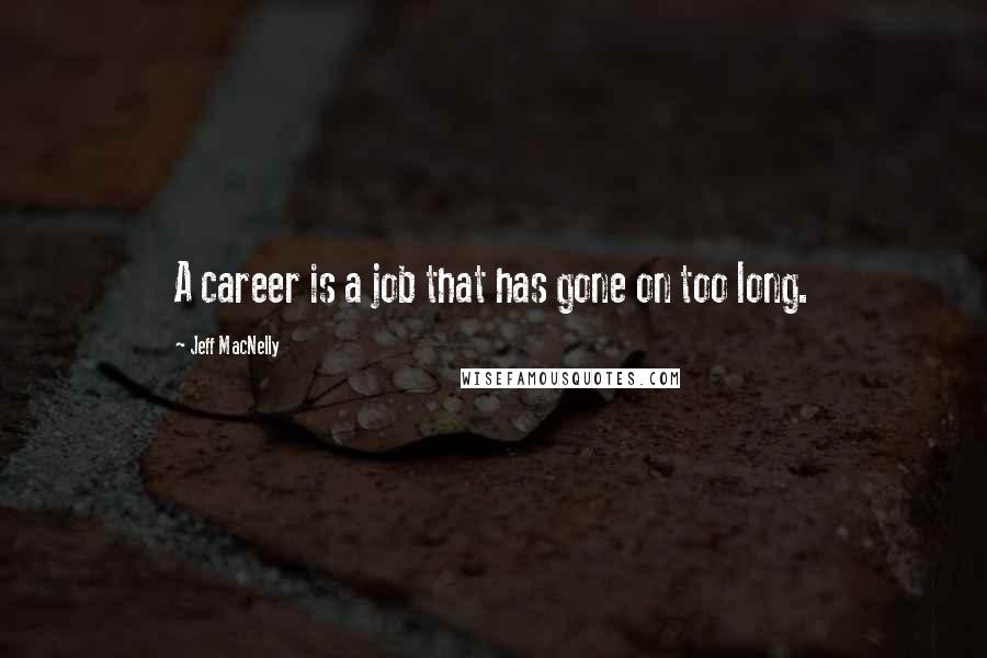 Jeff MacNelly Quotes: A career is a job that has gone on too long.