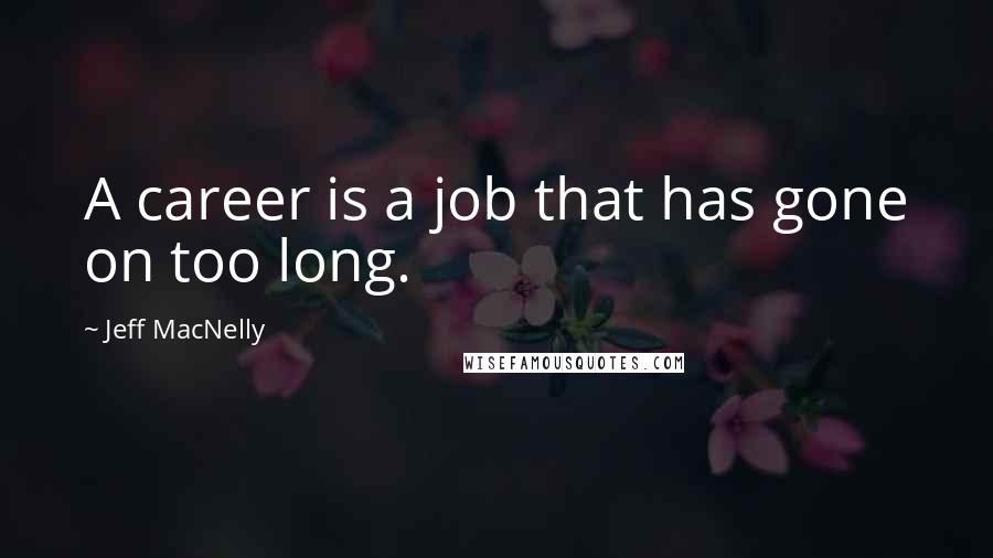 Jeff MacNelly Quotes: A career is a job that has gone on too long.