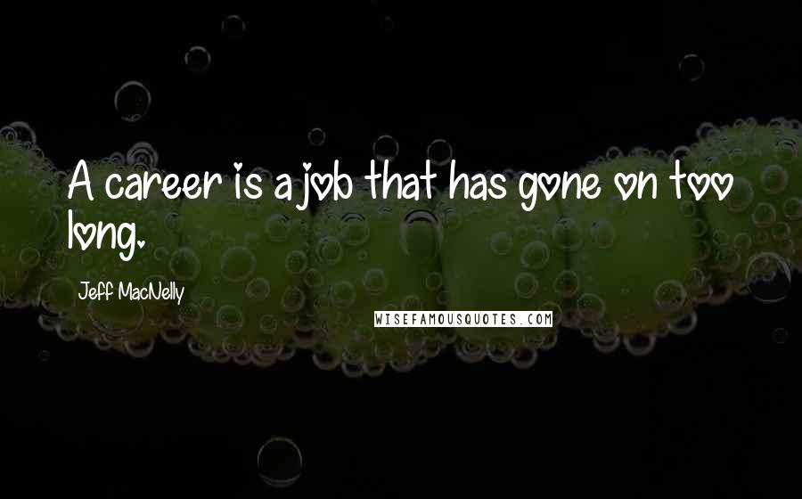 Jeff MacNelly Quotes: A career is a job that has gone on too long.