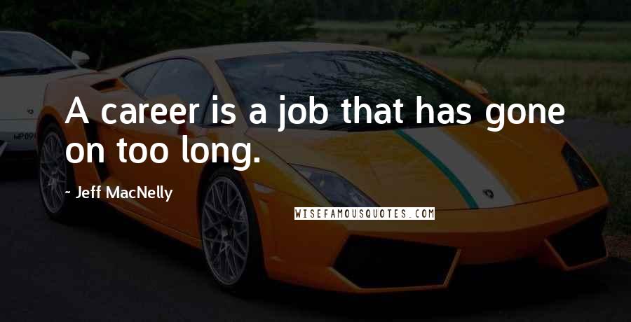 Jeff MacNelly Quotes: A career is a job that has gone on too long.