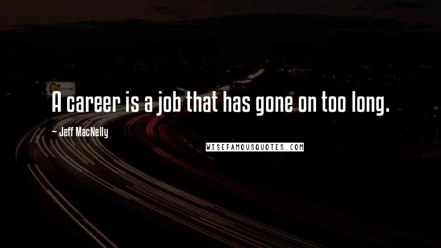 Jeff MacNelly Quotes: A career is a job that has gone on too long.