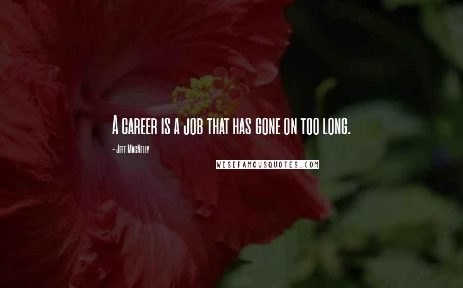 Jeff MacNelly Quotes: A career is a job that has gone on too long.