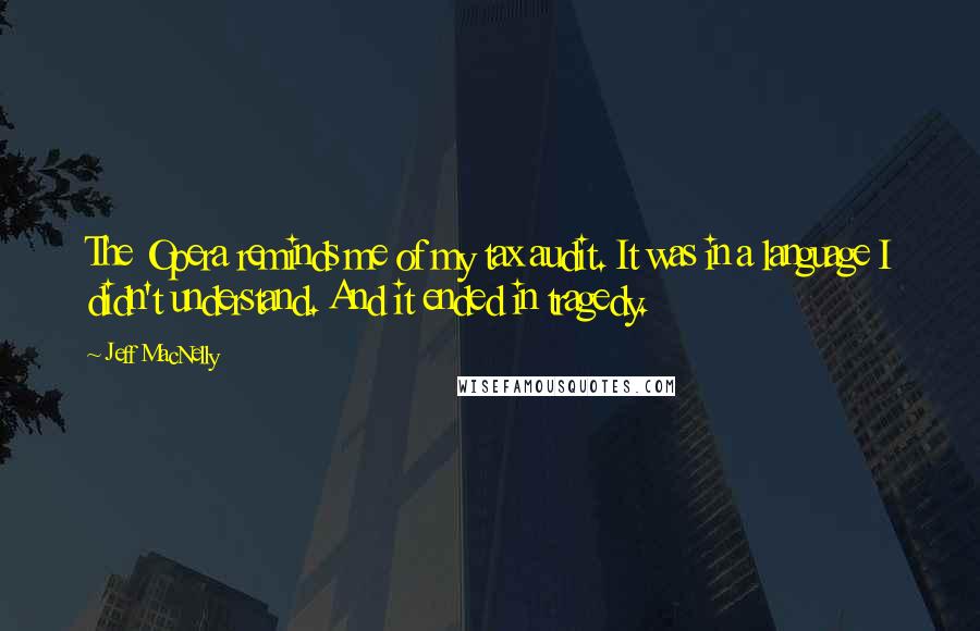 Jeff MacNelly Quotes: The Opera reminds me of my tax audit. It was in a language I didn't understand. And it ended in tragedy.