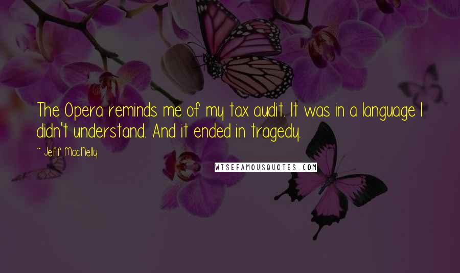 Jeff MacNelly Quotes: The Opera reminds me of my tax audit. It was in a language I didn't understand. And it ended in tragedy.