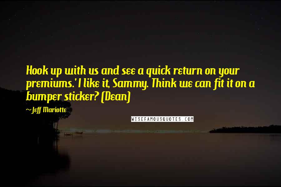 Jeff Mariotte Quotes: Hook up with us and see a quick return on your premiums.' I like it, Sammy. Think we can fit it on a bumper sticker? (Dean)