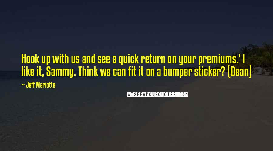 Jeff Mariotte Quotes: Hook up with us and see a quick return on your premiums.' I like it, Sammy. Think we can fit it on a bumper sticker? (Dean)