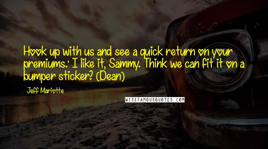 Jeff Mariotte Quotes: Hook up with us and see a quick return on your premiums.' I like it, Sammy. Think we can fit it on a bumper sticker? (Dean)