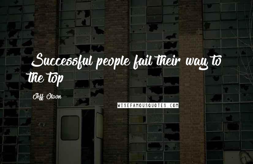 Jeff Olson Quotes: Successful people fail their way to the top!