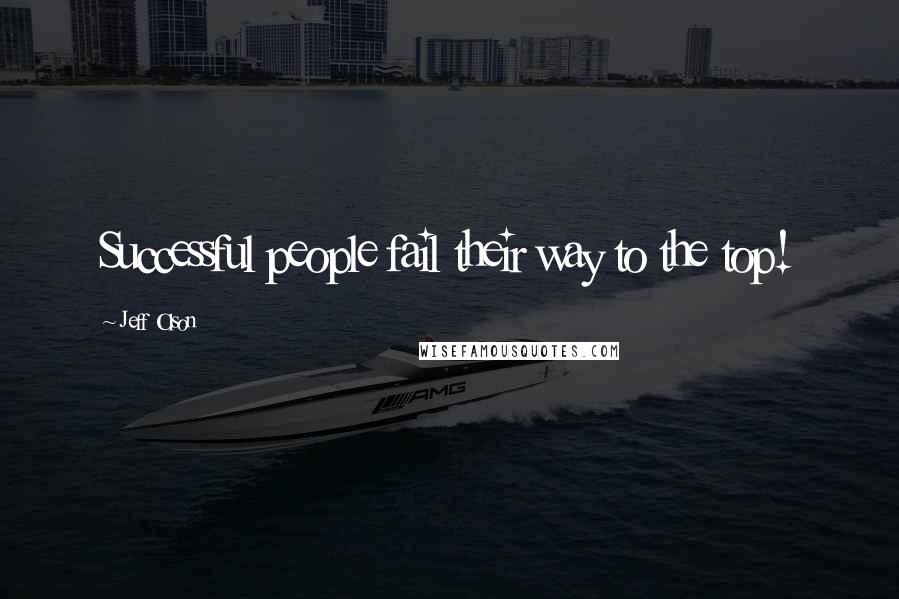 Jeff Olson Quotes: Successful people fail their way to the top!