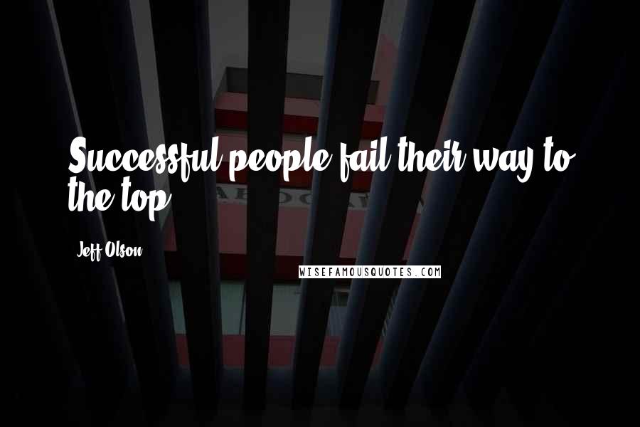 Jeff Olson Quotes: Successful people fail their way to the top!