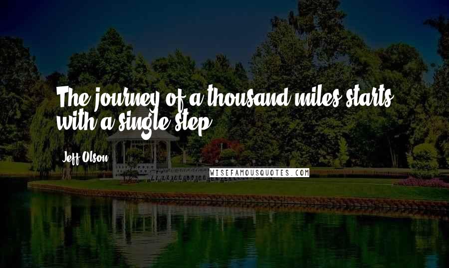 Jeff Olson Quotes: The journey of a thousand miles starts with a single step.  - 