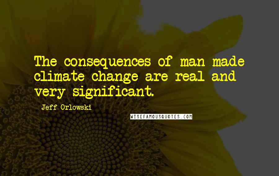 Jeff Orlowski Quotes: The consequences of man-made climate change are real and very significant.