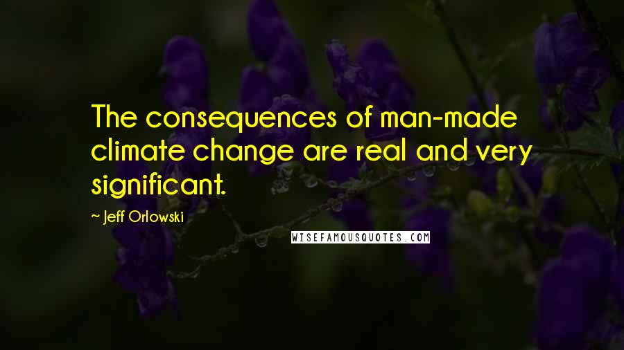 Jeff Orlowski Quotes: The consequences of man-made climate change are real and very significant.