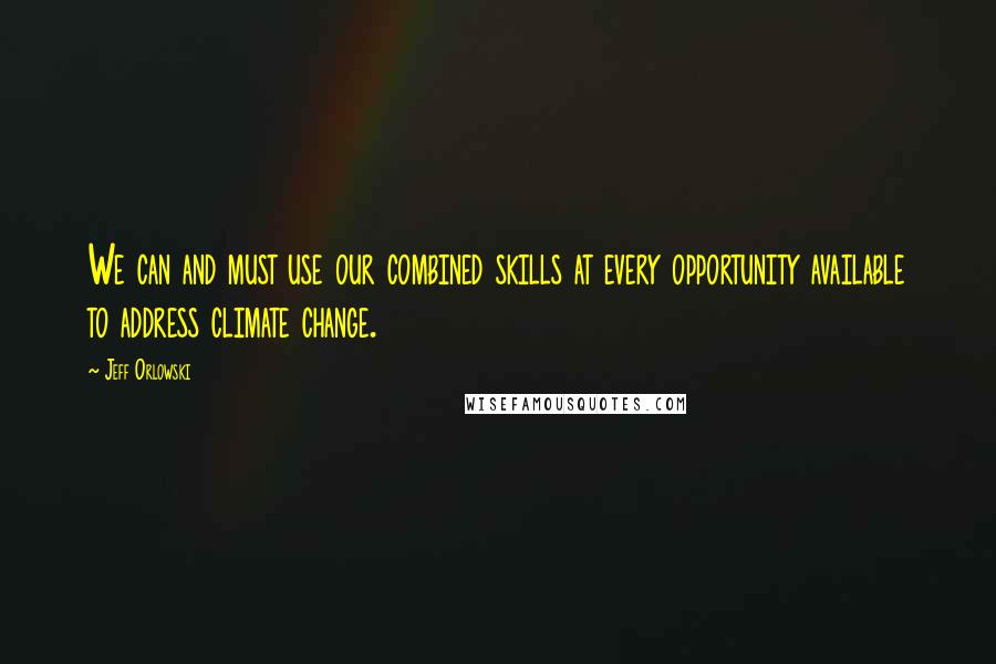 Jeff Orlowski Quotes: We can and must use our combined skills at every opportunity available to address climate change.