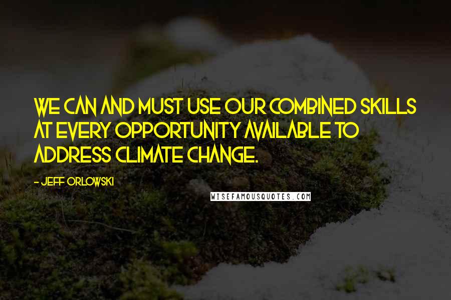 Jeff Orlowski Quotes: We can and must use our combined skills at every opportunity available to address climate change.