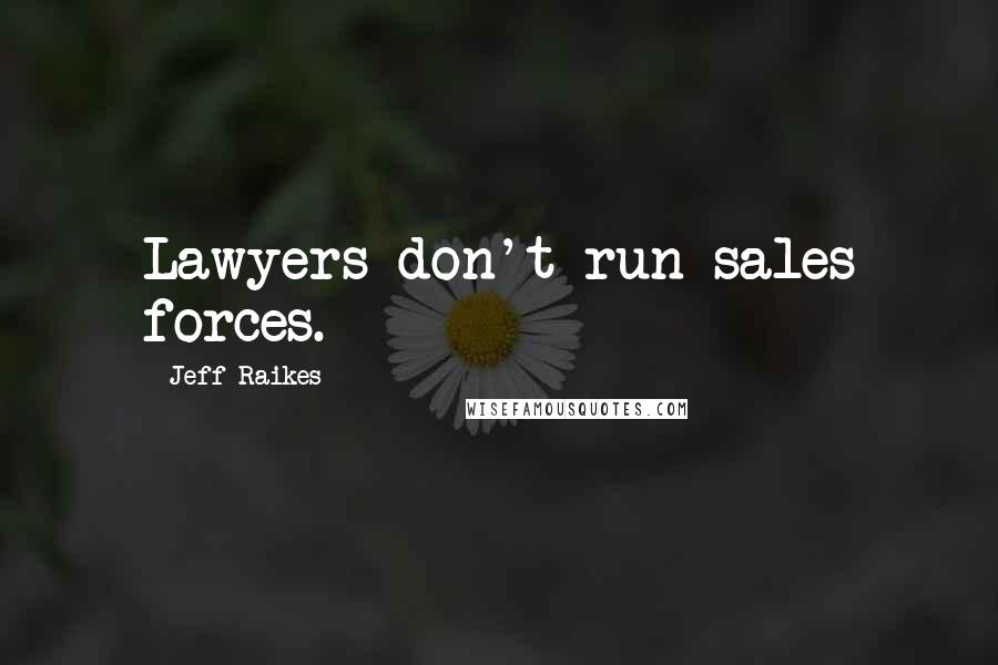 Jeff Raikes Quotes: Lawyers don't run sales forces.