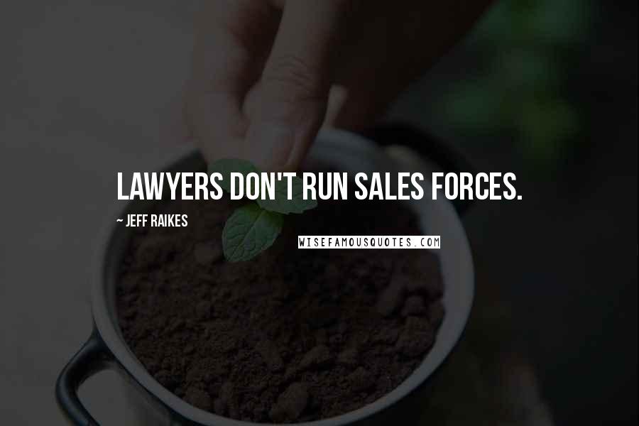 Jeff Raikes Quotes: Lawyers don't run sales forces.
