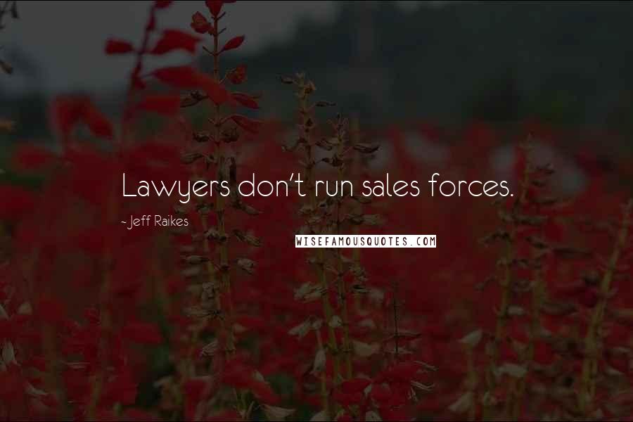 Jeff Raikes Quotes: Lawyers don't run sales forces.