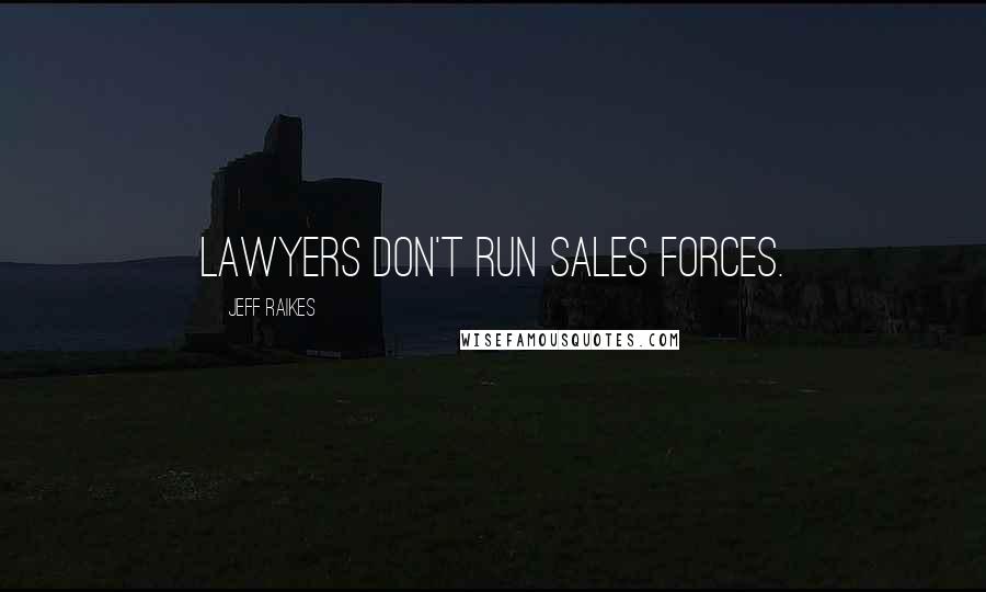 Jeff Raikes Quotes: Lawyers don't run sales forces.