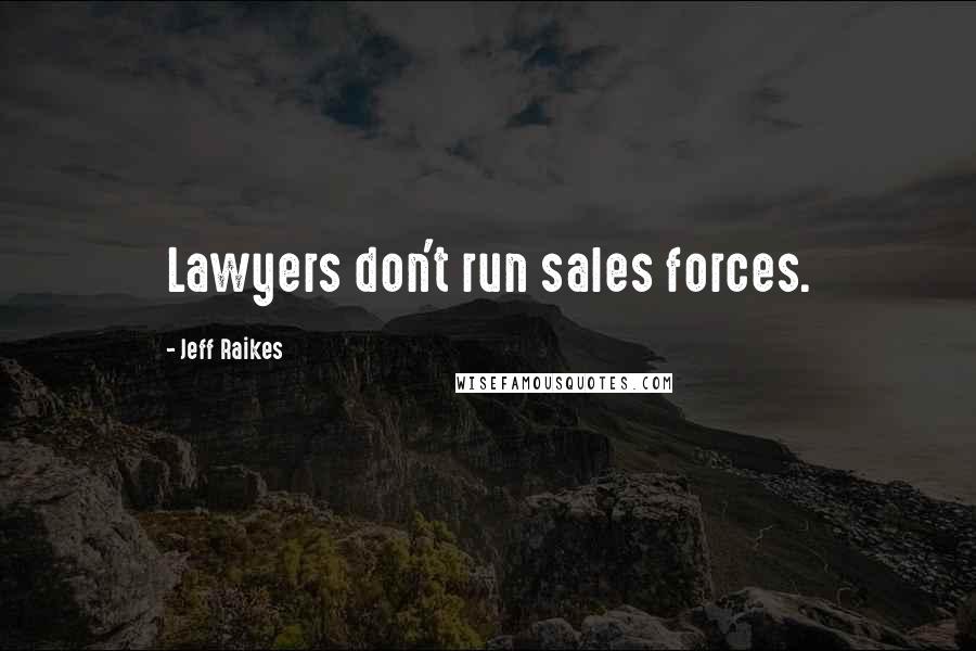 Jeff Raikes Quotes: Lawyers don't run sales forces.