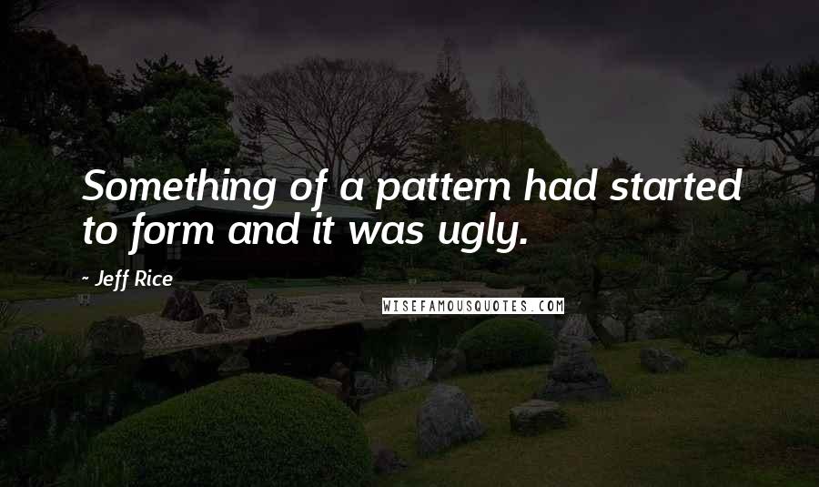 Jeff Rice Quotes: Something of a pattern had started to form and it was ugly.