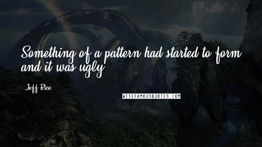 Jeff Rice Quotes: Something of a pattern had started to form and it was ugly.
