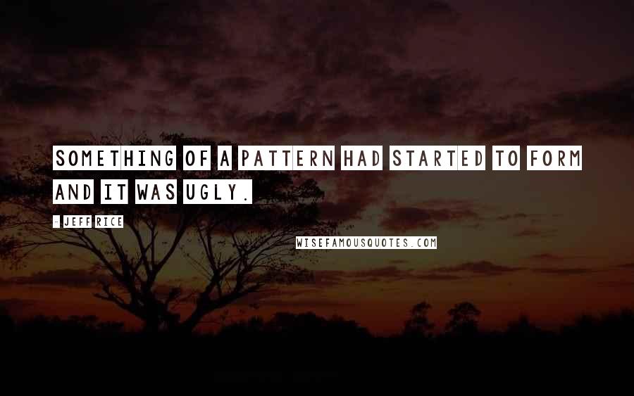 Jeff Rice Quotes: Something of a pattern had started to form and it was ugly.