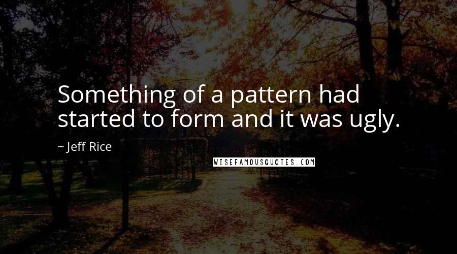 Jeff Rice Quotes: Something of a pattern had started to form and it was ugly.