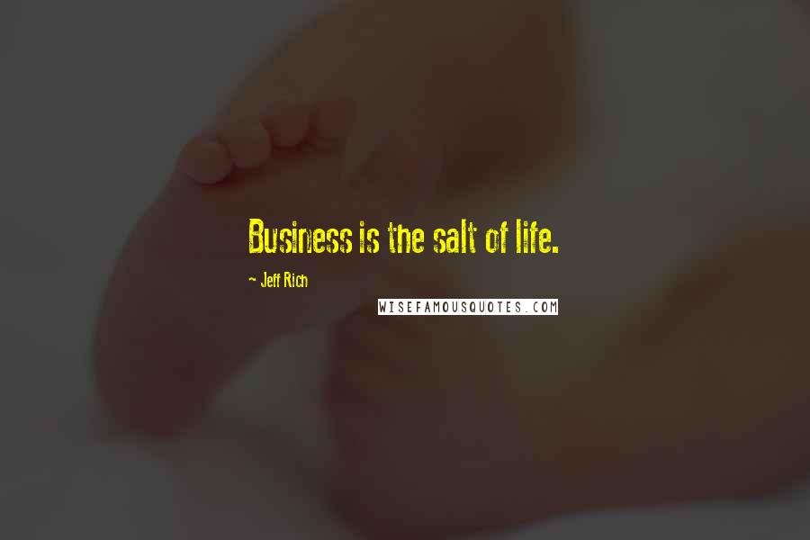 Jeff Rich Quotes: Business is the salt of life.