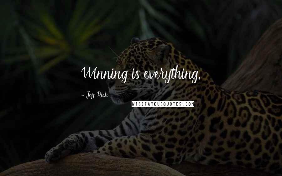 Jeff Rich Quotes: Winning is everything.