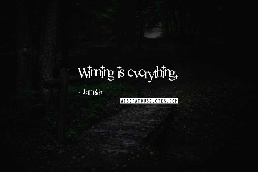 Jeff Rich Quotes: Winning is everything.