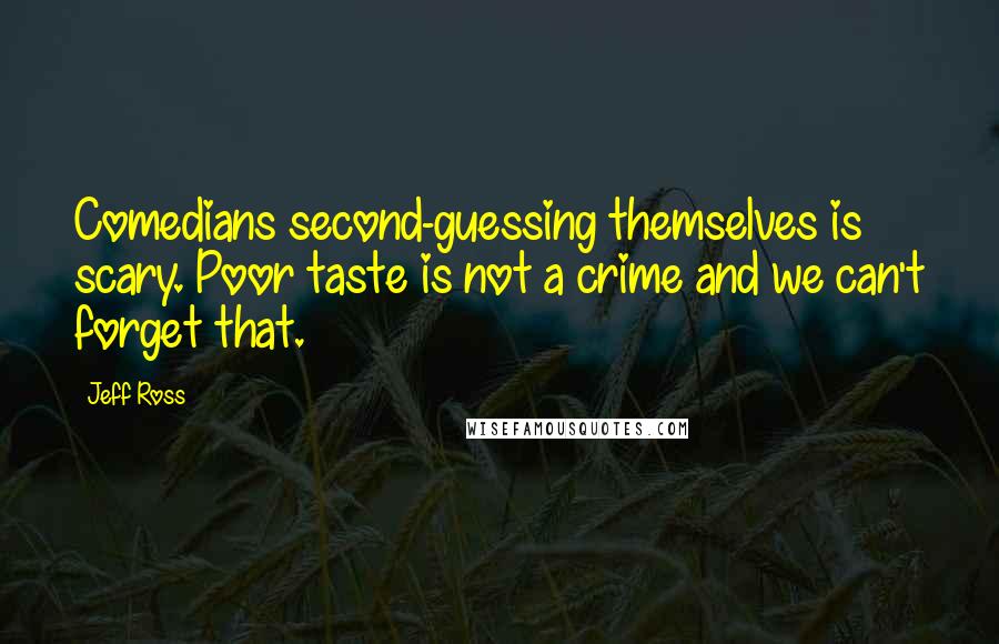 Jeff Ross Quotes: Comedians second-guessing themselves is scary. Poor taste is not a crime and we can't forget that.