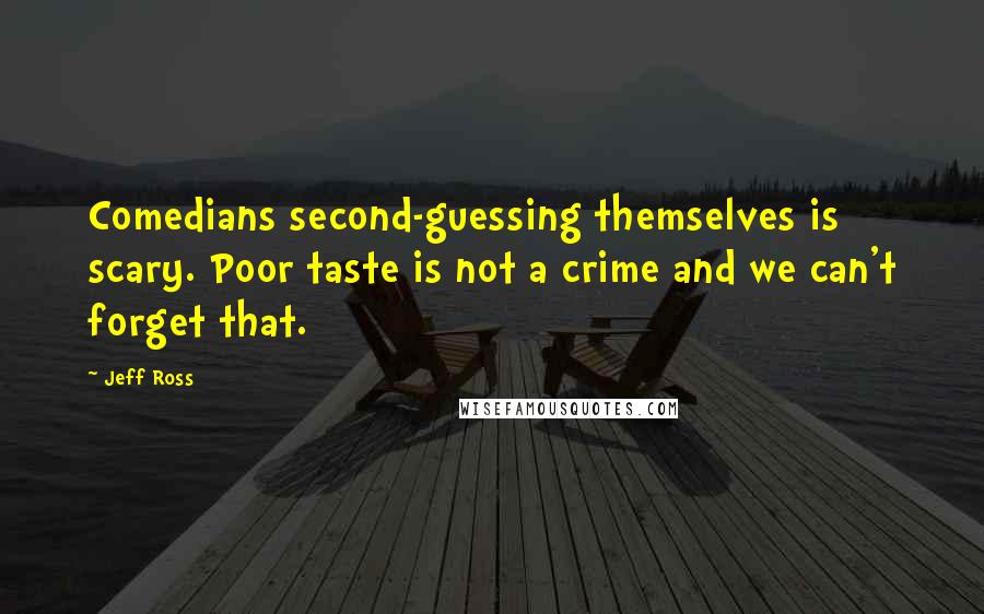 Jeff Ross Quotes: Comedians second-guessing themselves is scary. Poor taste is not a crime and we can't forget that.