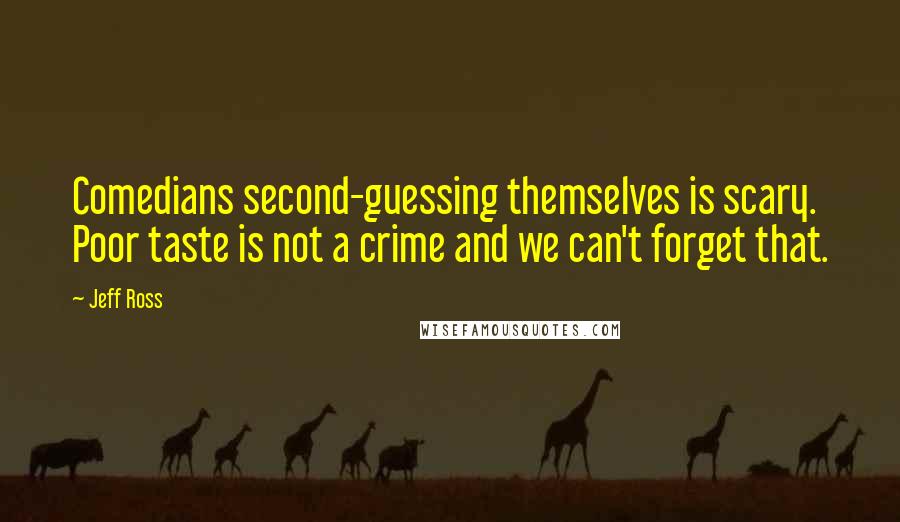 Jeff Ross Quotes: Comedians second-guessing themselves is scary. Poor taste is not a crime and we can't forget that.