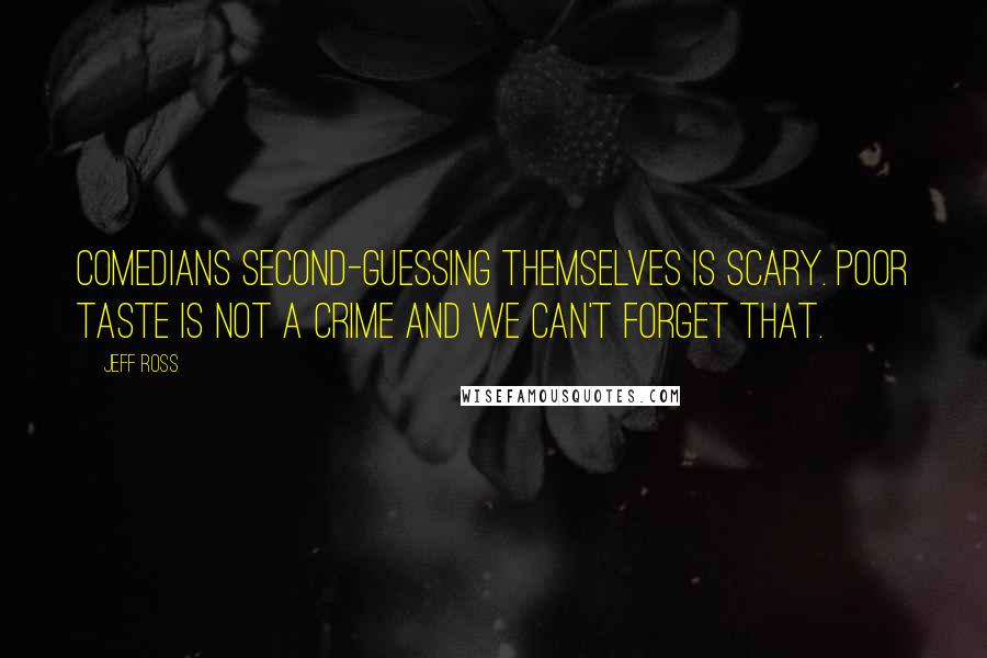 Jeff Ross Quotes: Comedians second-guessing themselves is scary. Poor taste is not a crime and we can't forget that.