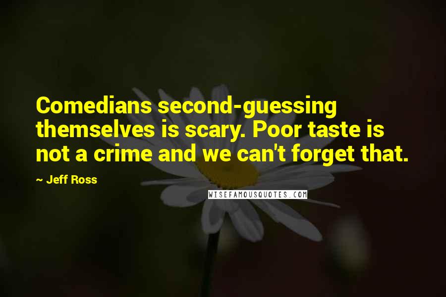 Jeff Ross Quotes: Comedians second-guessing themselves is scary. Poor taste is not a crime and we can't forget that.