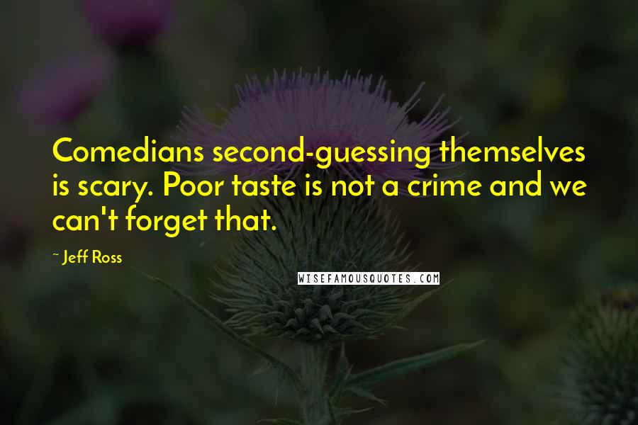 Jeff Ross Quotes: Comedians second-guessing themselves is scary. Poor taste is not a crime and we can't forget that.