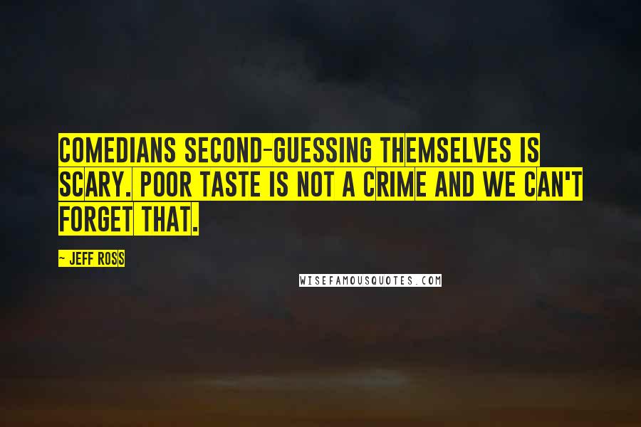 Jeff Ross Quotes: Comedians second-guessing themselves is scary. Poor taste is not a crime and we can't forget that.