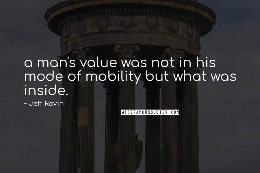 Jeff Rovin Quotes: a man's value was not in his mode of mobility but what was inside.