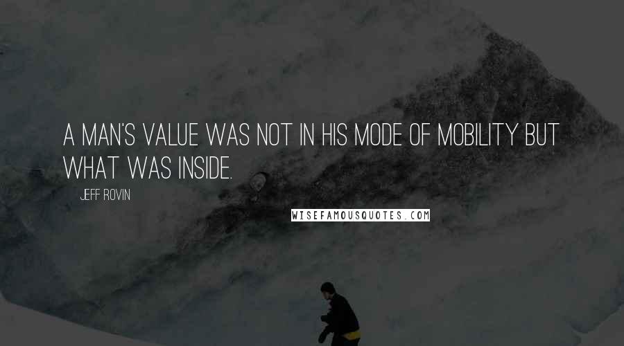 Jeff Rovin Quotes: a man's value was not in his mode of mobility but what was inside.