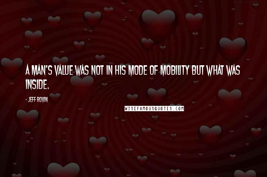 Jeff Rovin Quotes: a man's value was not in his mode of mobility but what was inside.