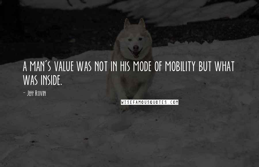 Jeff Rovin Quotes: a man's value was not in his mode of mobility but what was inside.