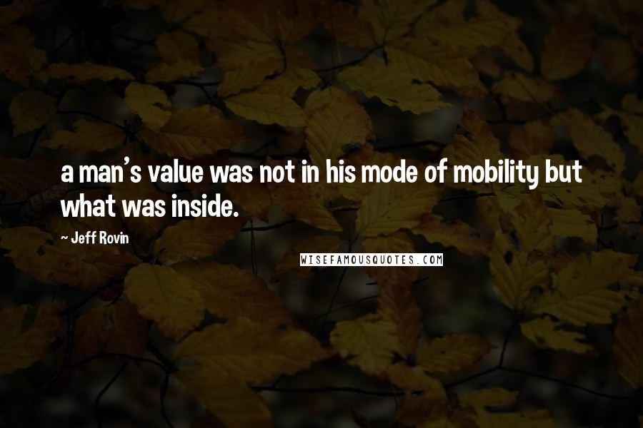 Jeff Rovin Quotes: a man's value was not in his mode of mobility but what was inside.