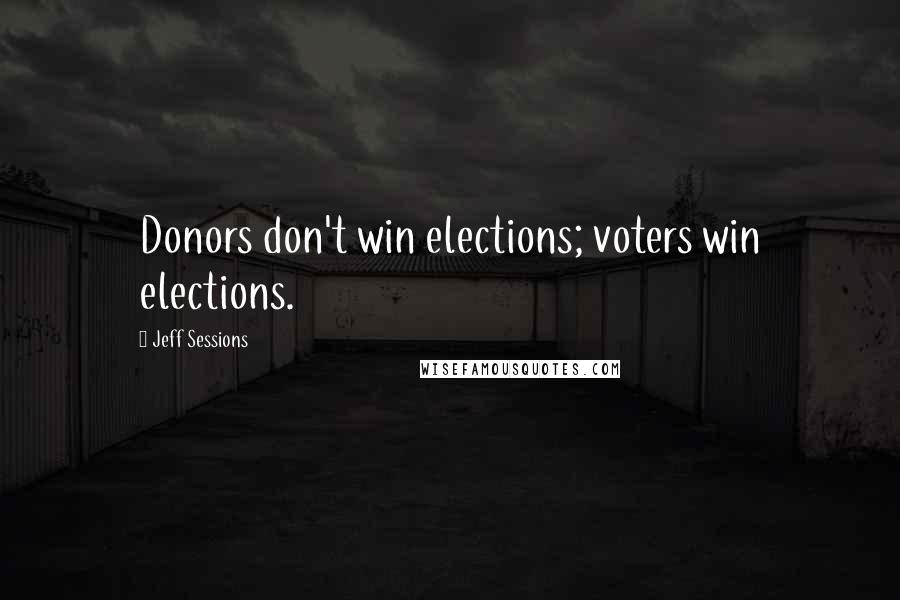 Jeff Sessions Quotes: Donors don't win elections; voters win elections.